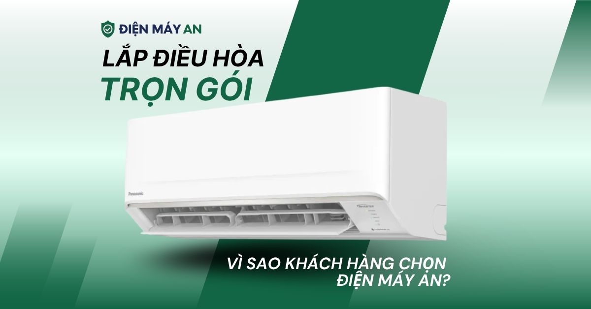 Lắp điều hòa trọn gói - Vì sao khách hàng chọn Điện máy AN?